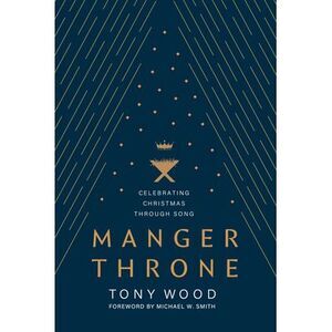 Manger Throne: Celebrating Christmas Through Song -- Tony Wood